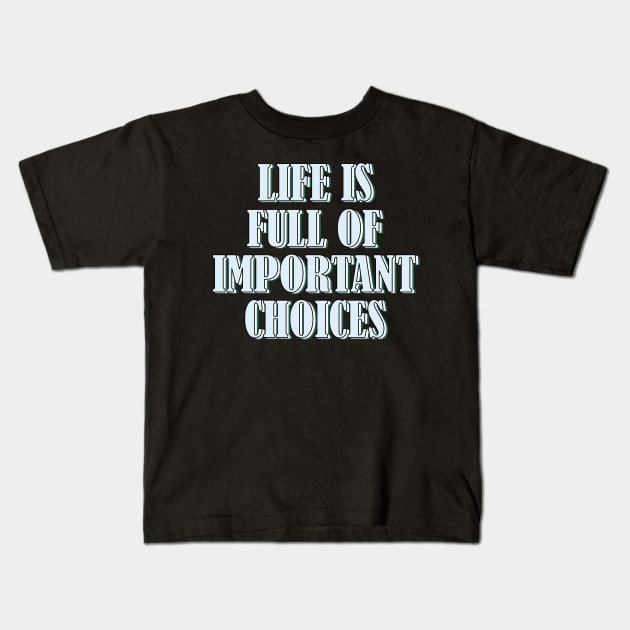 Life is full of important choices 2 Kids T-Shirt by SamridhiVerma18